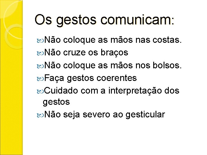 Os gestos comunicam: Não coloque as mãos nas costas. Não cruze os braços Não