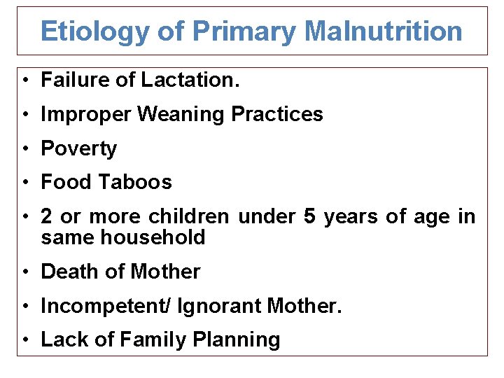 Etiology of Primary Malnutrition • Failure of Lactation. • Improper Weaning Practices • Poverty