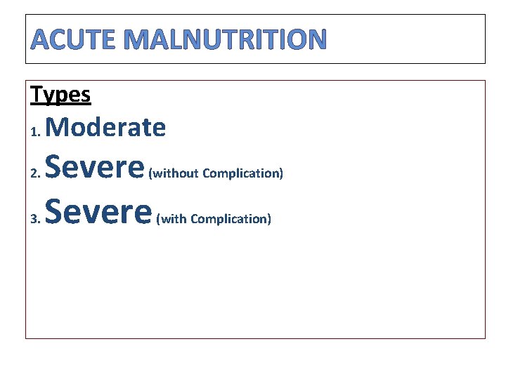 ACUTE MALNUTRITION Types 1. 2. 3. Moderate Severe (without Complication) Severe (with Complication) 