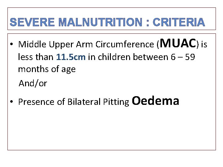 SEVERE MALNUTRITION : CRITERIA • Middle Upper Arm Circumference (MUAC) is less than 11.