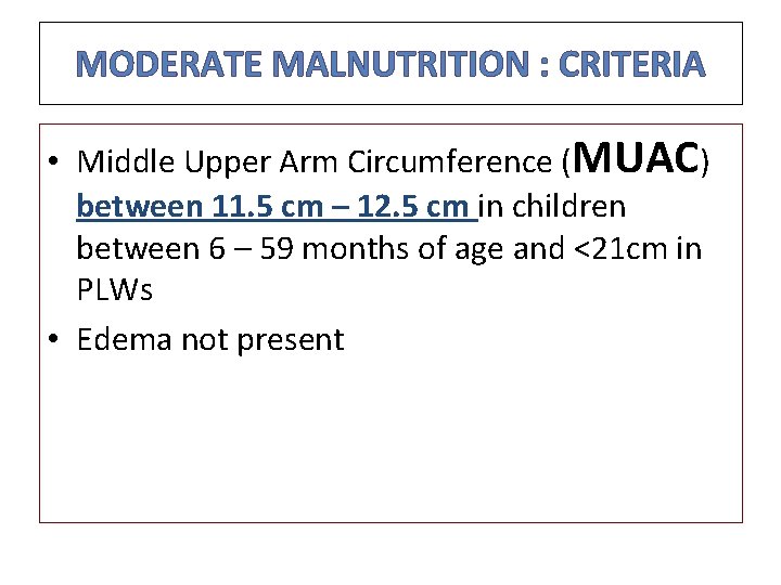 MODERATE MALNUTRITION : CRITERIA • Middle Upper Arm Circumference (MUAC) between 11. 5 cm