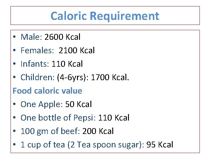 Caloric Requirement • Male: 2600 Kcal • Females: 2100 Kcal • Infants: 110 Kcal