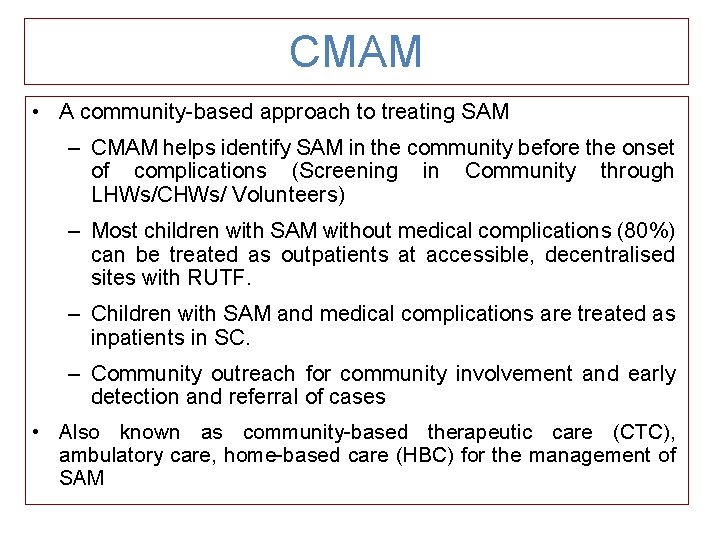 CMAM • A community-based approach to treating SAM – CMAM helps identify SAM in
