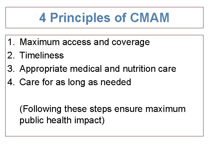 4 Principles of CMAM 1. 2. 3. 4. Maximum access and coverage Timeliness Appropriate