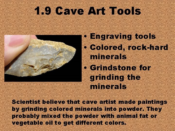 1. 9 Cave Art Tools • Engraving tools • Colored, rock-hard minerals • Grindstone