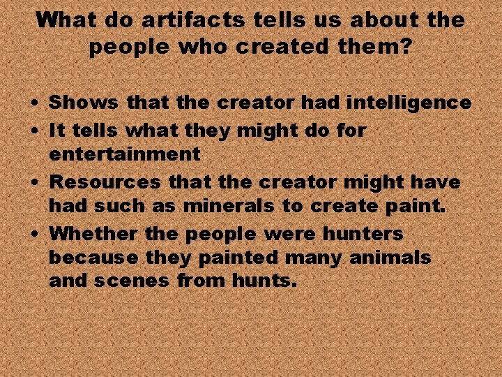 What do artifacts tells us about the people who created them? • Shows that