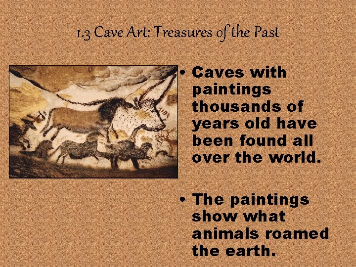 1. 3 Cave Art: Treasures of the Past • Caves with paintings thousands of