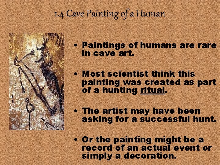 1. 4 Cave Painting of a Human • Paintings of humans are rare in