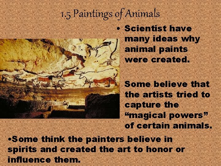 1. 5 Paintings of Animals • Scientist have many ideas why animal paints were