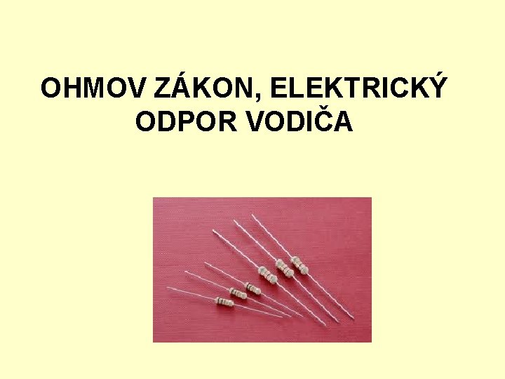 OHMOV ZÁKON, ELEKTRICKÝ ODPOR VODIČA 