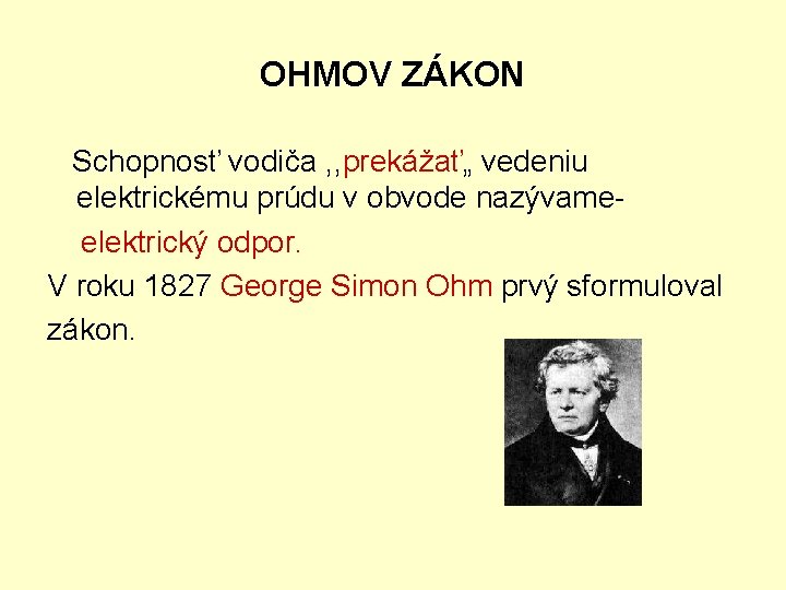 OHMOV ZÁKON Schopnosť vodiča , , prekážať„ vedeniu elektrickému prúdu v obvode nazývameelektrický odpor.