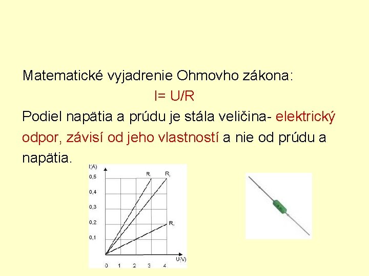 Matematické vyjadrenie Ohmovho zákona: I= U/R Podiel napätia a prúdu je stála veličina- elektrický