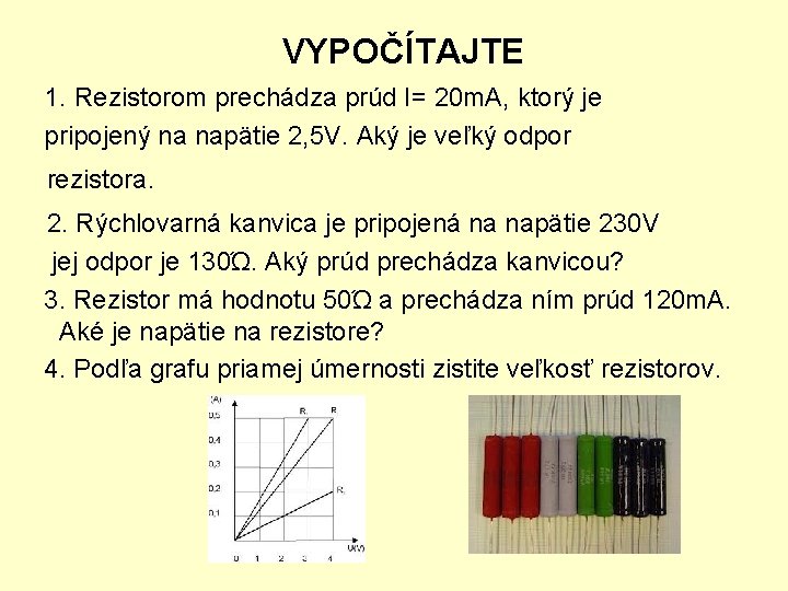 VYPOČÍTAJTE 1. Rezistorom prechádza prúd I= 20 m. A, ktorý je pripojený na napätie