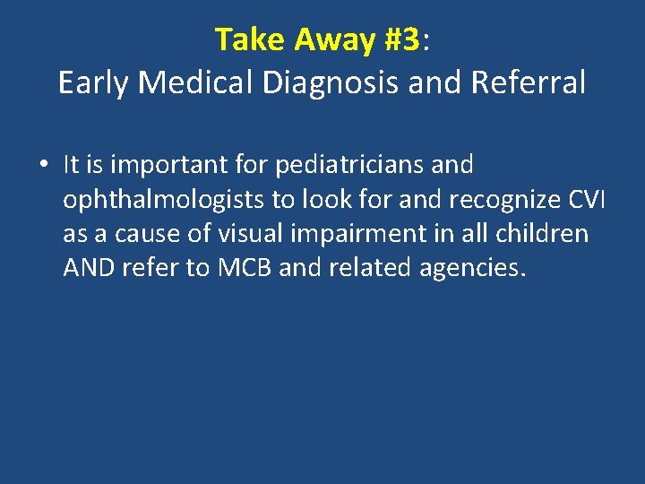 Take Away #3: Early Medical Diagnosis and Referral • It is important for pediatricians