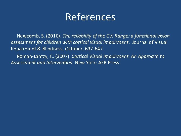 References Newcomb, S. (2010). The reliability of the CVI Range: a functional vision assessment