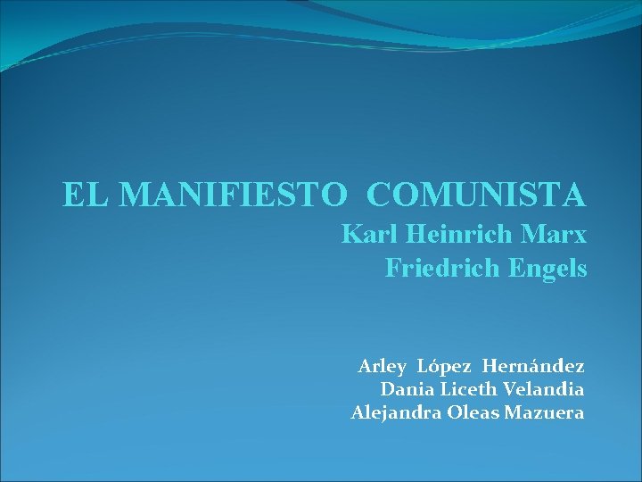 EL MANIFIESTO COMUNISTA Karl Heinrich Marx Friedrich Engels Arley López Hernández Dania Liceth Velandia
