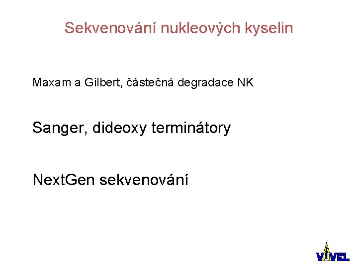 Sekvenování nukleových kyselin Maxam a Gilbert, částečná degradace NK Sanger, dideoxy terminátory Next. Gen