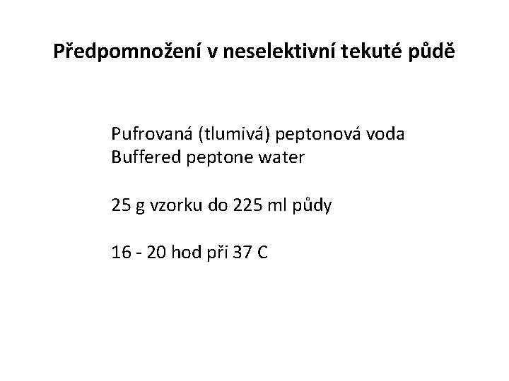 Předpomnožení v neselektivní tekuté půdě Pufrovaná (tlumivá) peptonová voda Buffered peptone water 25 g