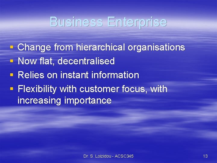 Business Enterprise § § Change from hierarchical organisations Now flat, decentralised Relies on instant