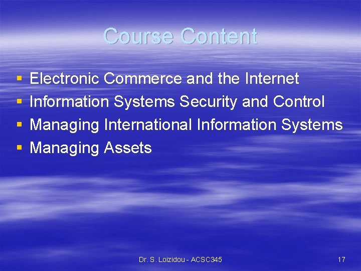 Course Content § § Electronic Commerce and the Internet Information Systems Security and Control