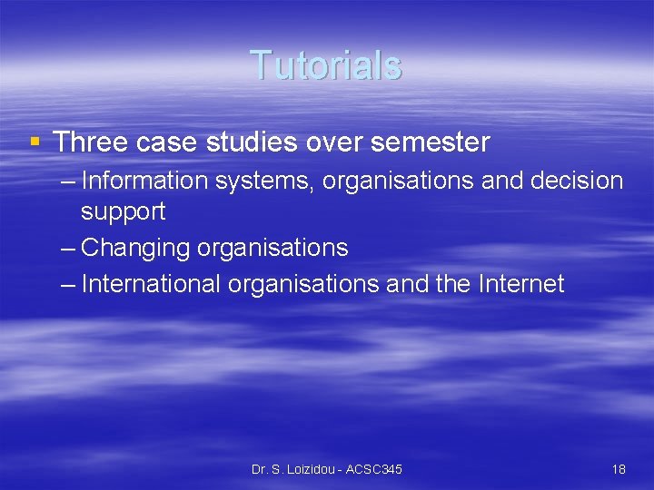 Tutorials § Three case studies over semester – Information systems, organisations and decision support