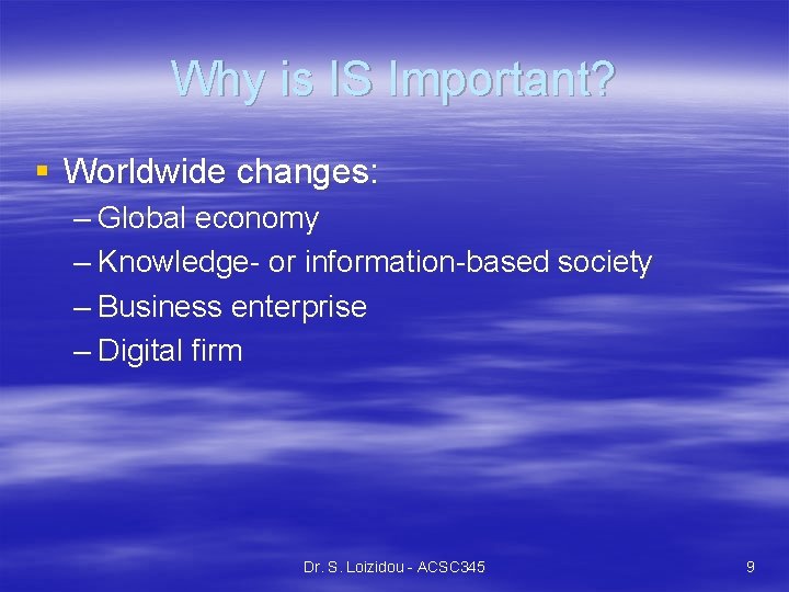 Why is IS Important? § Worldwide changes: – Global economy – Knowledge- or information-based