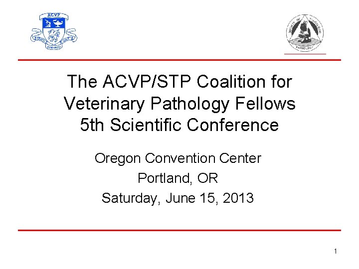 The ACVP/STP Coalition for Veterinary Pathology Fellows 5 th Scientific Conference Oregon Convention Center