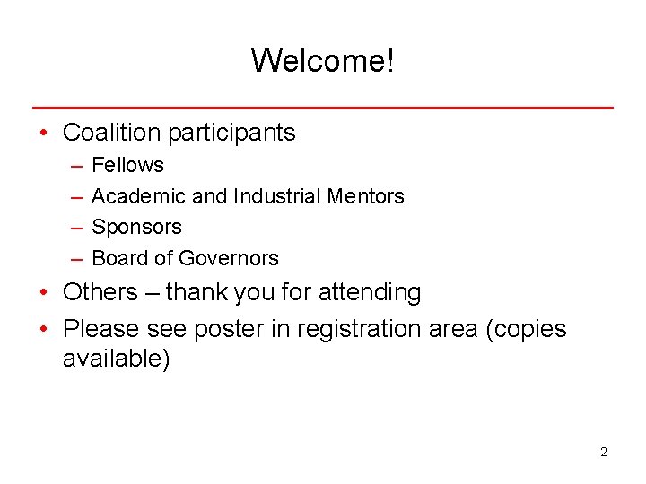 Welcome! • Coalition participants – – Fellows Academic and Industrial Mentors Sponsors Board of