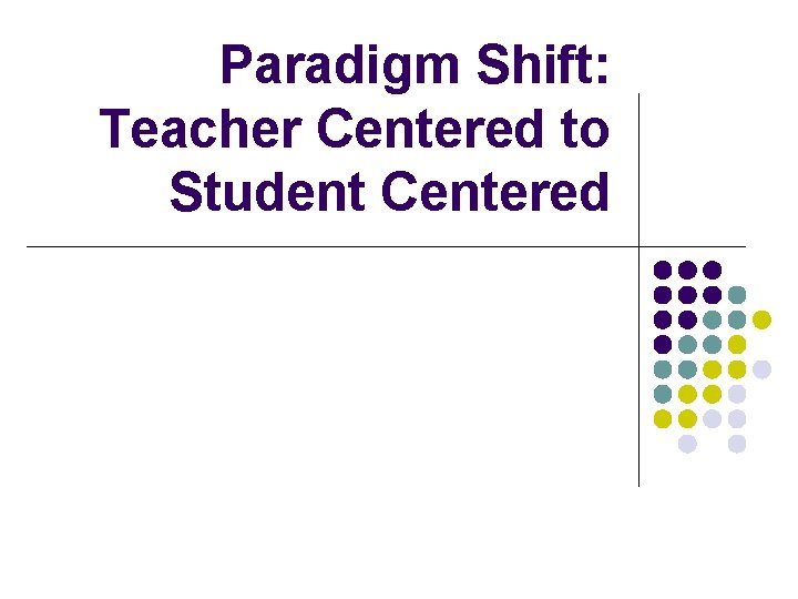 Paradigm Shift: Teacher Centered to Student Centered 
