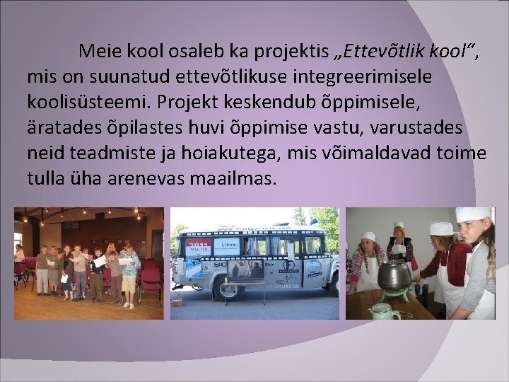 Meie kool osaleb ka projektis „Ettevõtlik kool“, mis on suunatud ettevõtlikuse integreerimisele koolisüsteemi. Projekt
