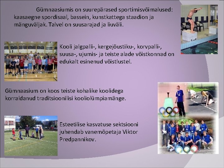 Gümnaasiumis on suurepärased sportimisvõimalused: kaasaegne spordisaal, bassein, kunstkattega staadion ja mänguväljak. Talvel on suusarajad