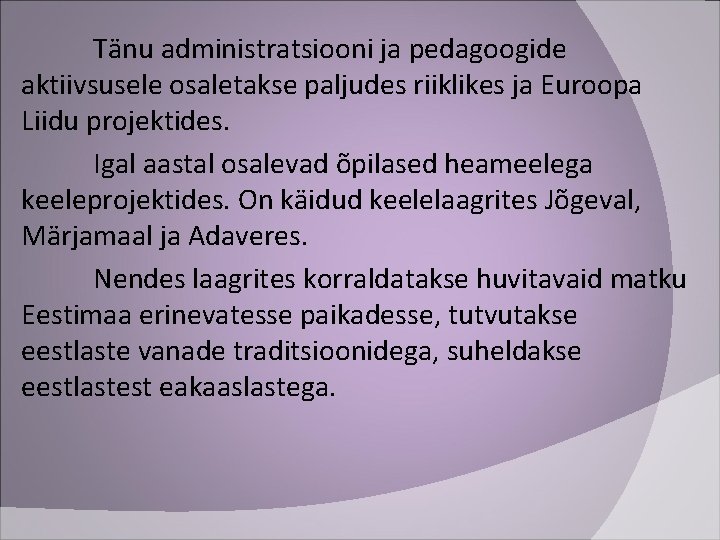 Tänu administratsiooni ja pedagoogide aktiivsusele osaletakse paljudes riiklikes ja Euroopa Liidu projektides. Igal aastal