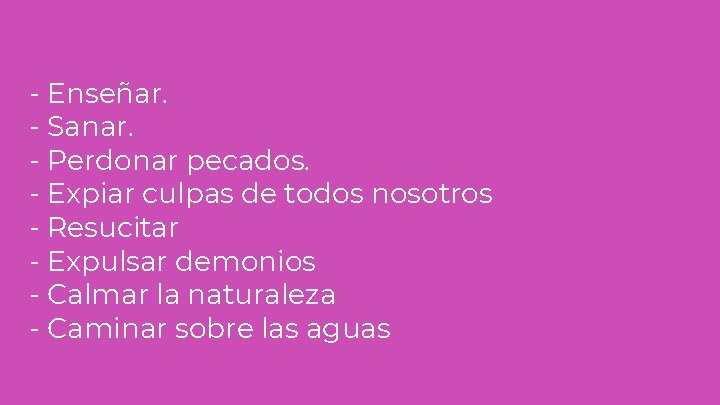 - Enseñar. - Sanar. - Perdonar pecados. - Expiar culpas de todos nosotros - - Enseñar. - Sanar. - Perdonar pecados. - Expiar culpas de todos nosotros -
