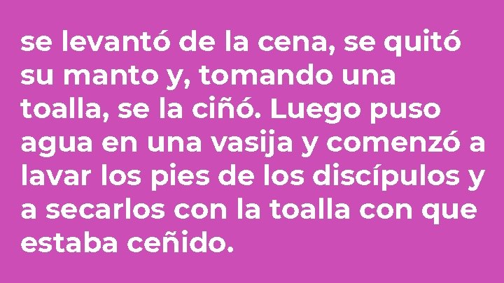 se levantó de la cena, se quitó su manto y, tomando una toalla, se se levantó de la cena, se quitó su manto y, tomando una toalla, se