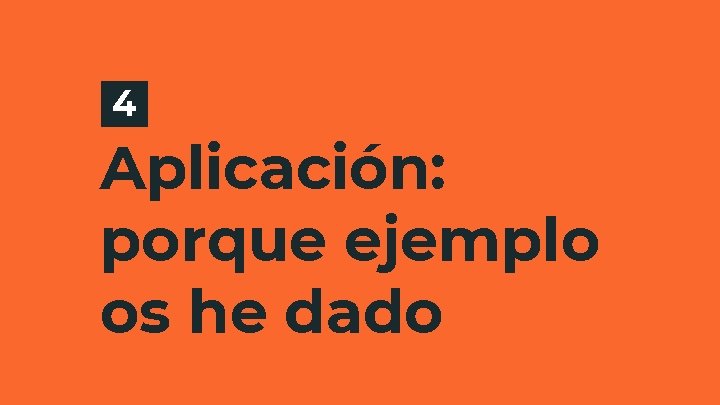 4 Aplicación: porque ejemplo os he dado 4 Aplicación: porque ejemplo os he dado
