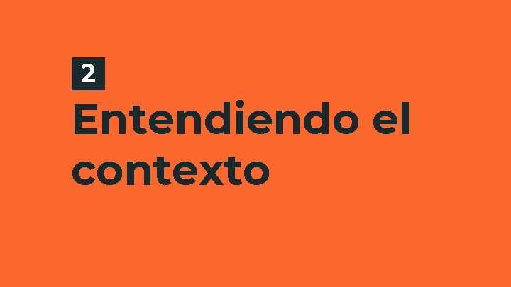 2 Entendiendo el contexto 2 Entendiendo el contexto