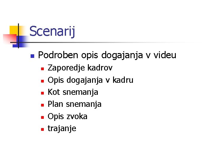 Scenarij n Podroben opis dogajanja v videu n n n Zaporedje kadrov Opis dogajanja