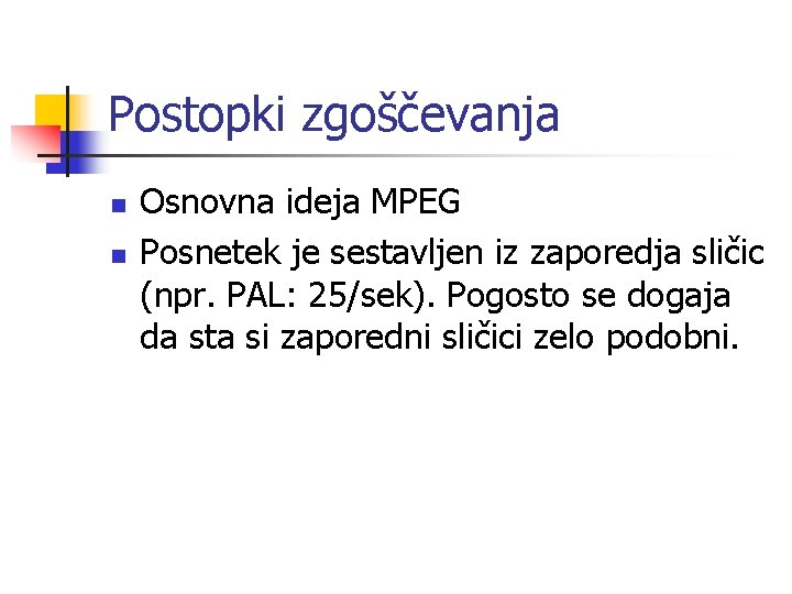 Postopki zgoščevanja n n Osnovna ideja MPEG Posnetek je sestavljen iz zaporedja sličic (npr.