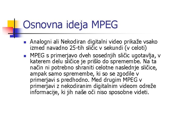 Osnovna ideja MPEG n n Analogni ali Nekodiran digitalni video prikaže vsako izmed navadno