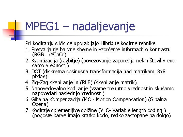 MPEG 1 – nadaljevanje Pri kodiranju sličic se uporabljajo Hibridne kodirne tehnike: 1. Pretvarjanje