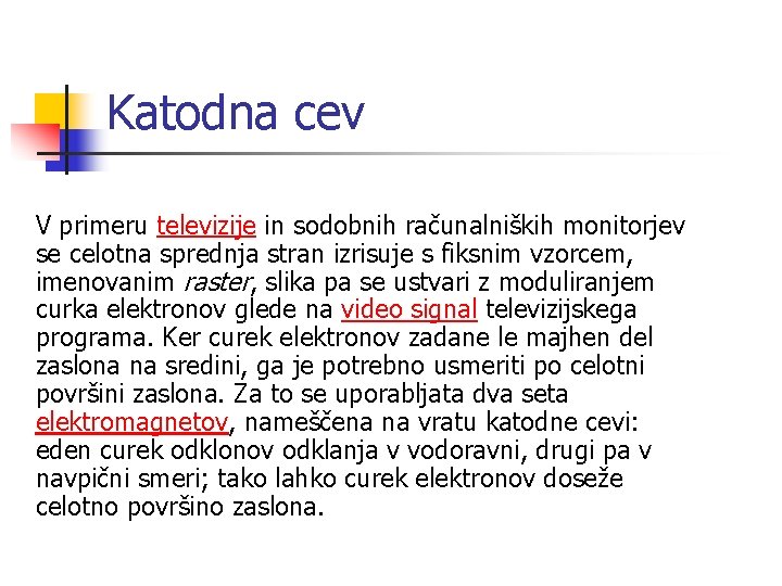 Katodna cev V primeru televizije in sodobnih računalniških monitorjev se celotna sprednja stran izrisuje