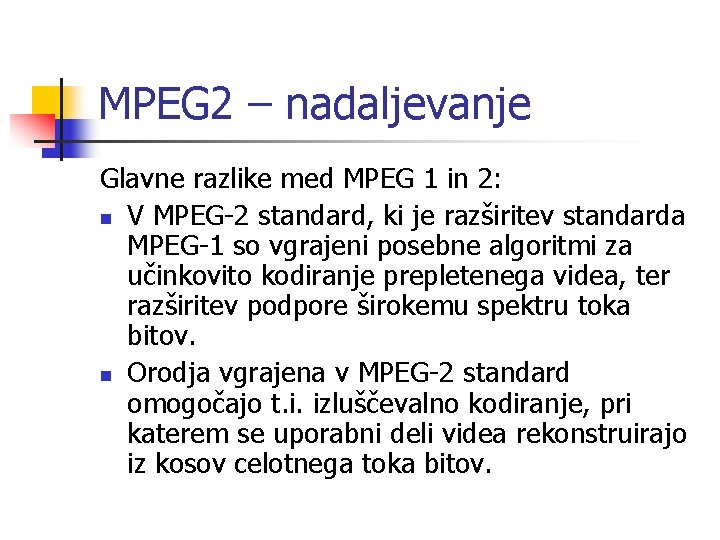 MPEG 2 – nadaljevanje Glavne razlike med MPEG 1 in 2: n V MPEG-2