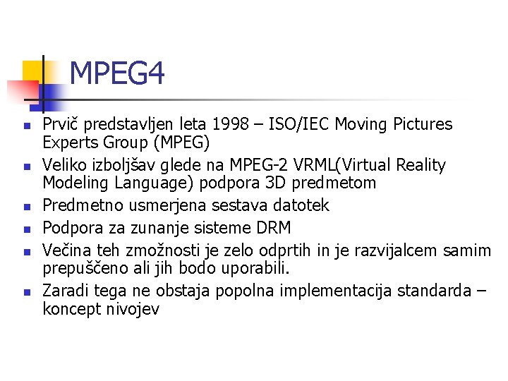 MPEG 4 n n n Prvič predstavljen leta 1998 – ISO/IEC Moving Pictures Experts