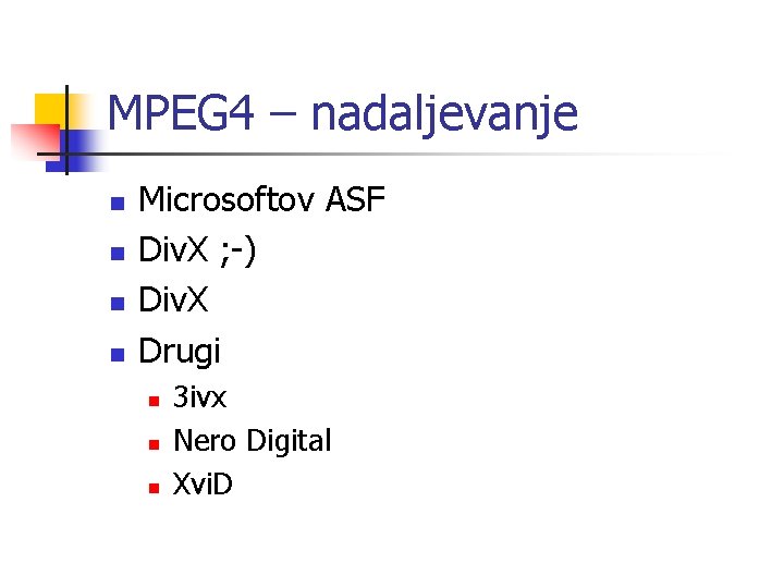 MPEG 4 – nadaljevanje n n Microsoftov ASF Div. X ; -) Div. X