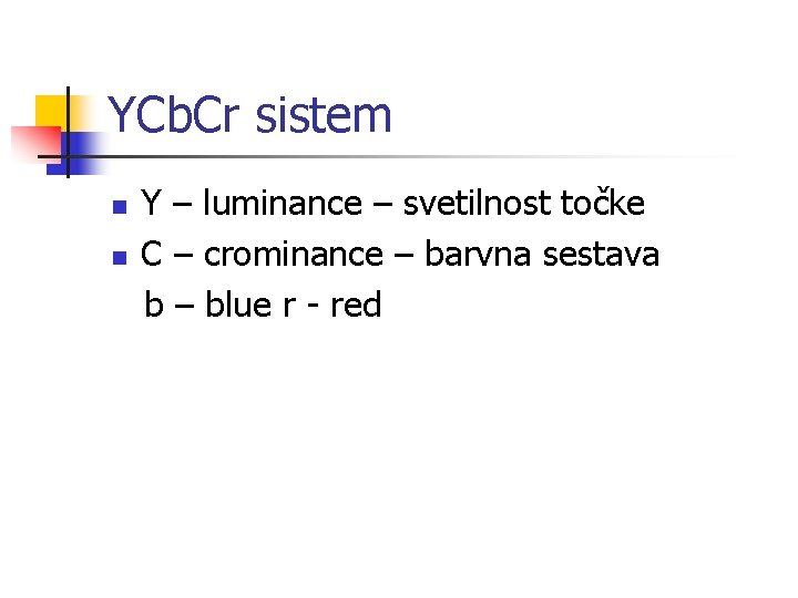 YCb. Cr sistem n n Y – luminance – svetilnost točke C – crominance