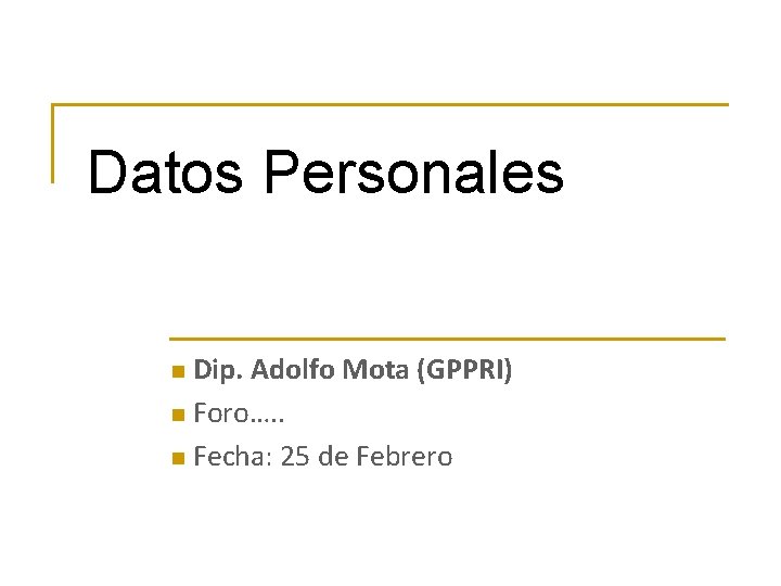 Datos Personales Dip. Adolfo Mota (GPPRI) n Foro…. . n Fecha: 25 de Febrero