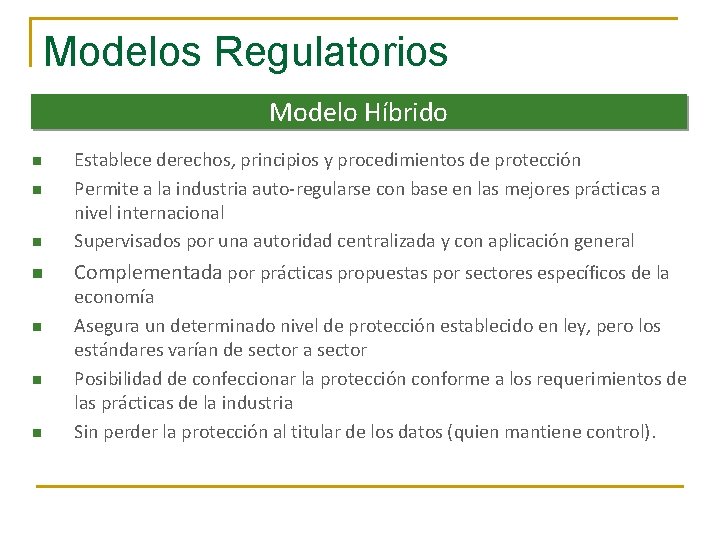 Modelos Regulatorios Modelo Híbrido n Establece derechos, principios y procedimientos de protección Permite a