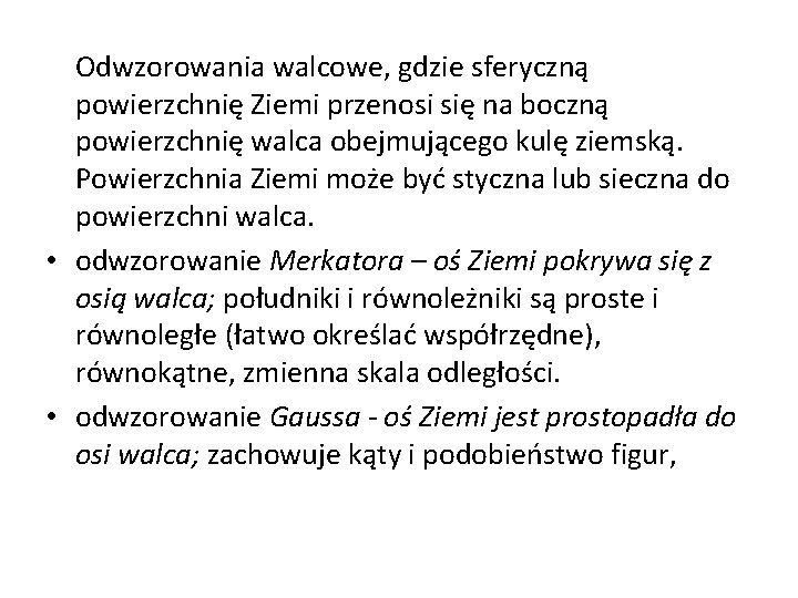 Odwzorowania walcowe, gdzie sferyczną powierzchnię Ziemi przenosi się na boczną powierzchnię walca obejmującego kulę
