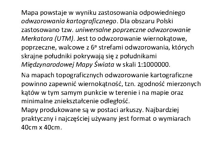 Mapa powstaje w wyniku zastosowania odpowiedniego odwzorowania kartograficznego. Dla obszaru Polski zastosowano tzw. uniwersalne