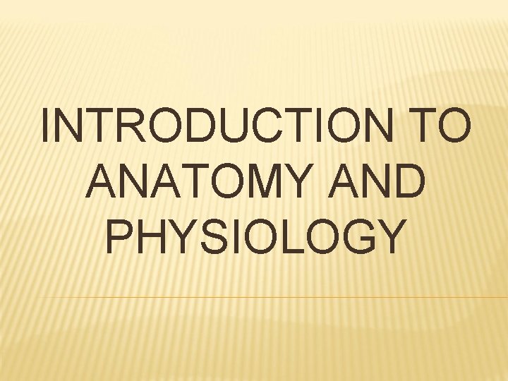 INTRODUCTION TO ANATOMY AND PHYSIOLOGY 